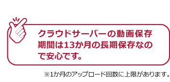 クラウドサーバーの動画保存期間は13か月の長期保存なので安心です。